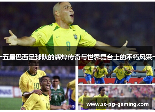 五星巴西足球队的辉煌传奇与世界舞台上的不朽风采