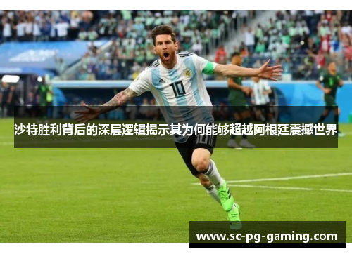 沙特胜利背后的深层逻辑揭示其为何能够超越阿根廷震撼世界