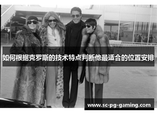 如何根据克罗斯的技术特点判断他最适合的位置安排