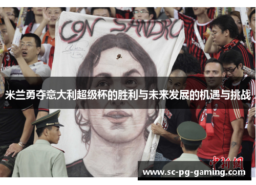 米兰勇夺意大利超级杯的胜利与未来发展的机遇与挑战