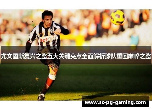 尤文图斯复兴之路五大关键亮点全面解析球队重回巅峰之路