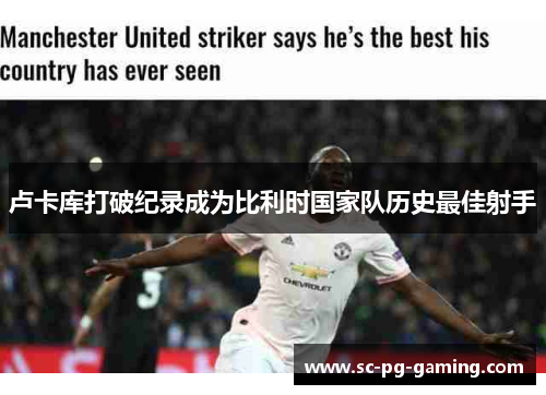 卢卡库打破纪录成为比利时国家队历史最佳射手